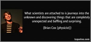 What scientists are attached to is journeys into the unknown and ...