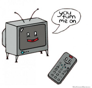 You turn me on said the tv to the remote – comic