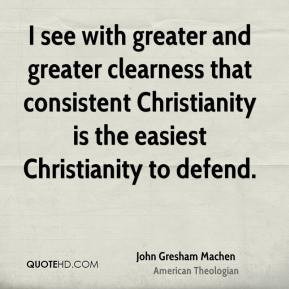 John Gresham Machen - I see with greater and greater clearness that ...