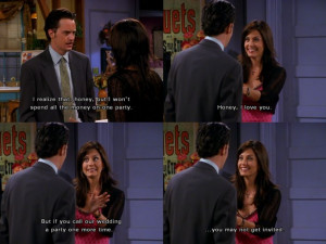 spend all the money on one party ~ Chandler, Monica ~ Friends Quotes ...