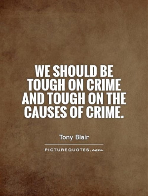... be tough on crime and tough on the causes of crime Picture Quote #1