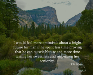... time tasting her sweetness and respecting her seniority. - E.B. White