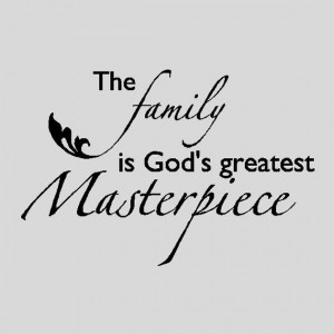 is God's Greatest Masterpiece....Family Wall Quotes Words Sayings ...