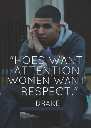 Hoes want attention women want respect.
