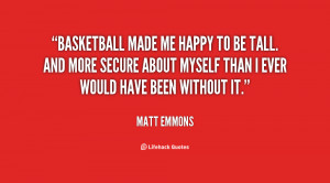 quote-Matt-Emmons-basketball-made-me-happy-to-be-tall-82668.png