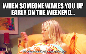 Waking up early on a weekend…