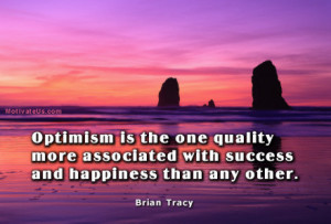Optimism is the one quality more associated with success and happiness ...
