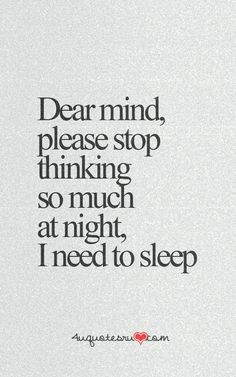 dear mind please stop thinking so much at night i need to sleep