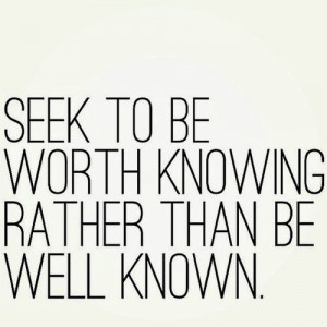 seek-to-be-worth-knowing-life-quotes-sayings-pictures.jpg