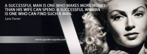 Lana Turner - A successful man is one who makes more money than his ...