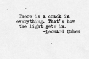 there s a crack in everything that s how the light gets in