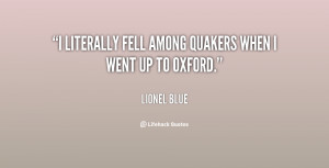 literally fell among Quakers when I went up to Oxford.”