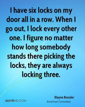 Elayne Boosler - I have six locks on my door all in a row. When I go ...