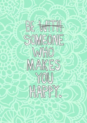 Be someone who makes you happy
