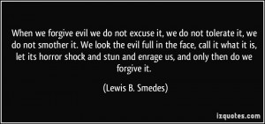 we forgive evil we do not excuse it, we do not tolerate it, we do not ...