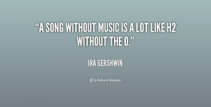 song without music is a lot like H2 without the O.”