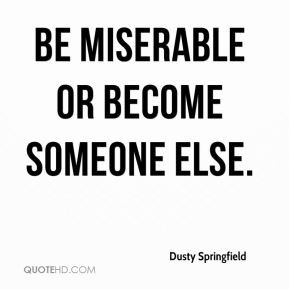 Dusty Springfield - Be miserable or become someone else.