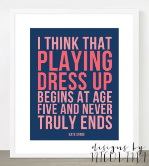 KATE SPADE - I think that playing dress up begins at age five and ...