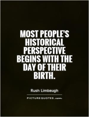 Most people's historical perspective begins with the day of their ...