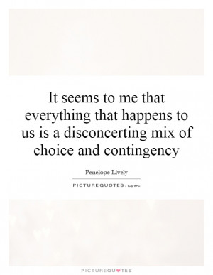 ... us is a disconcerting mix of choice and contingency Picture Quote #1