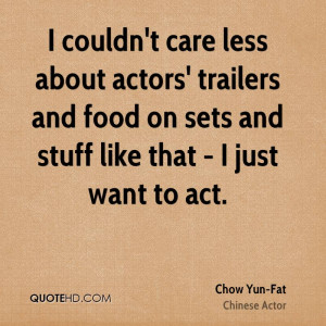 couldn't care less about actors' trailers and food on sets and stuff ...