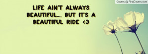 life ain't always beautiful.... but it's a beautiful ride 3 , Pictures