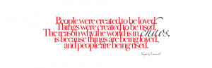 People were created to be loved. Things were created to be used. The ...