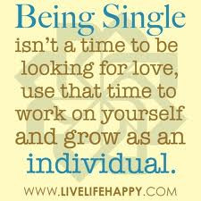 Being Single Isn’t a Time to be Looking for Love,Use That Time to ...