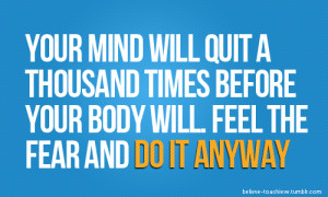 your mind will quit a thousand times before your body will feel the ...