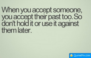 When You Accept Someone, You Accept Their Past Too. - QuotePix.com ...