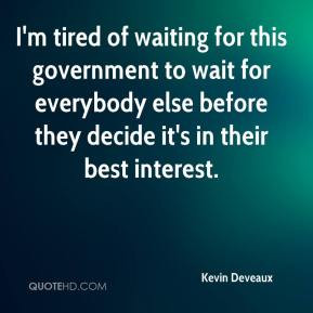 kevin-deveaux-quote-im-tired-of-waiting-for-this-government-to-wait ...