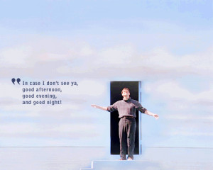 ... see ya, good afternoon, good evening, and good night! The Truman Show