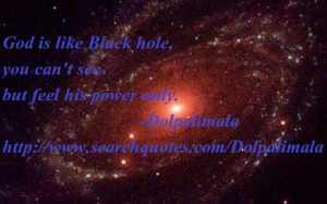 God is like Black hole,you can't see but feel his power only.....