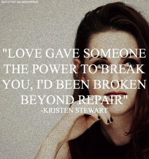 ... gives someone the power to break you, I'd been broken beyond repair