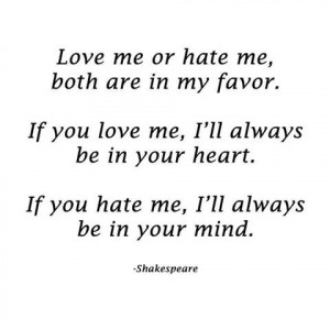 Love me or hate me ~Shakespeare
