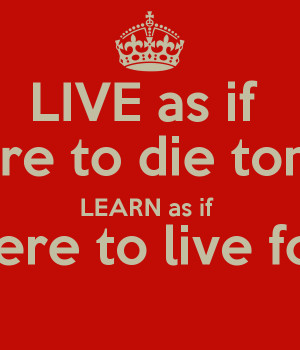 live-as-if-you-were-to-die-tomorrow-learn-as-if-you-were-to-live ...