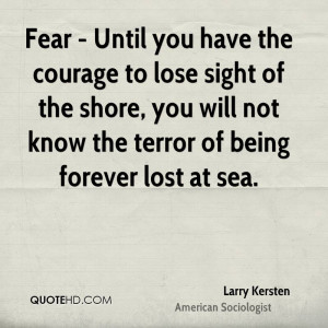 Fear - Until You Have The Courage To Lose Sight Of The Shore, You Will ...