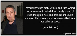 quote i remember when first stripes and then animal house came out ...