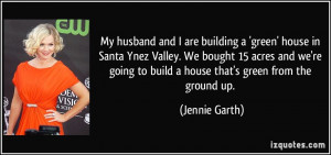 are building a 'green' house in Santa Ynez Valley. We bought 15 acres ...