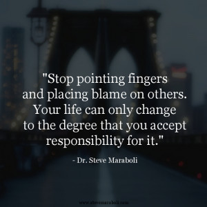Stop pointing fingers and placing blame on others. Your life can only ...