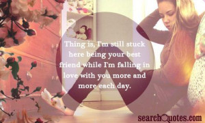 stuck here being your best friend while I'm falling in love with you ...