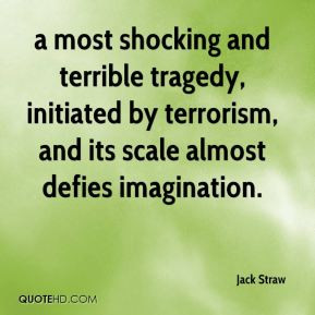 most shocking and terrible tragedy, initiated by terrorism, and its ...