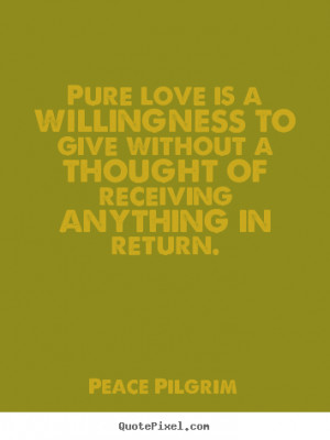 Design picture quotes about love - Pure love is a willingness to give ...