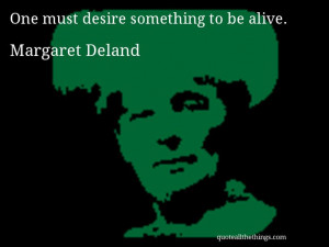 Margaret Deland - quote-e must desire something to be aliv # ...