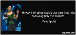 The way I feel about music is that there is no right and wrong. Only ...