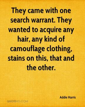 They came with one search warrant. They wanted to acquire any hair ...