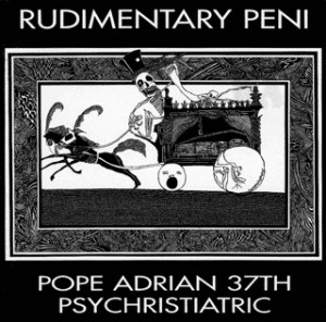 RUDIMENTARY PENI: POPE ADRIAN the 37th PSYCHIATRIC