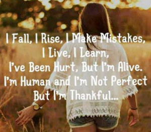 ... , But i am alive.I am human and i am not perfect but i am thankful