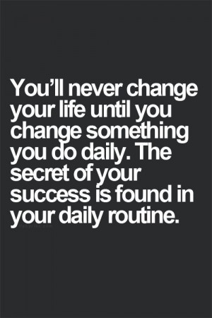The secret of your success us found in your daily routine.