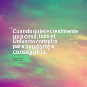 Quotes Picture: cuando quieres realmente una cosa, todo el universo ...